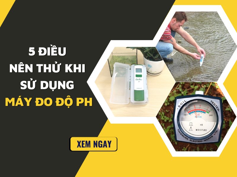 5 Điều Nên Thử Khi Sử Dụng Máy Đo Độ Ph