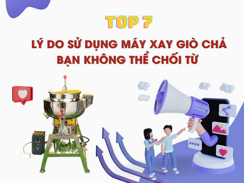 Top 7 Lý Do Sử Dụng Máy Xay Giò Chả Bạn Không Thể Chối Từ