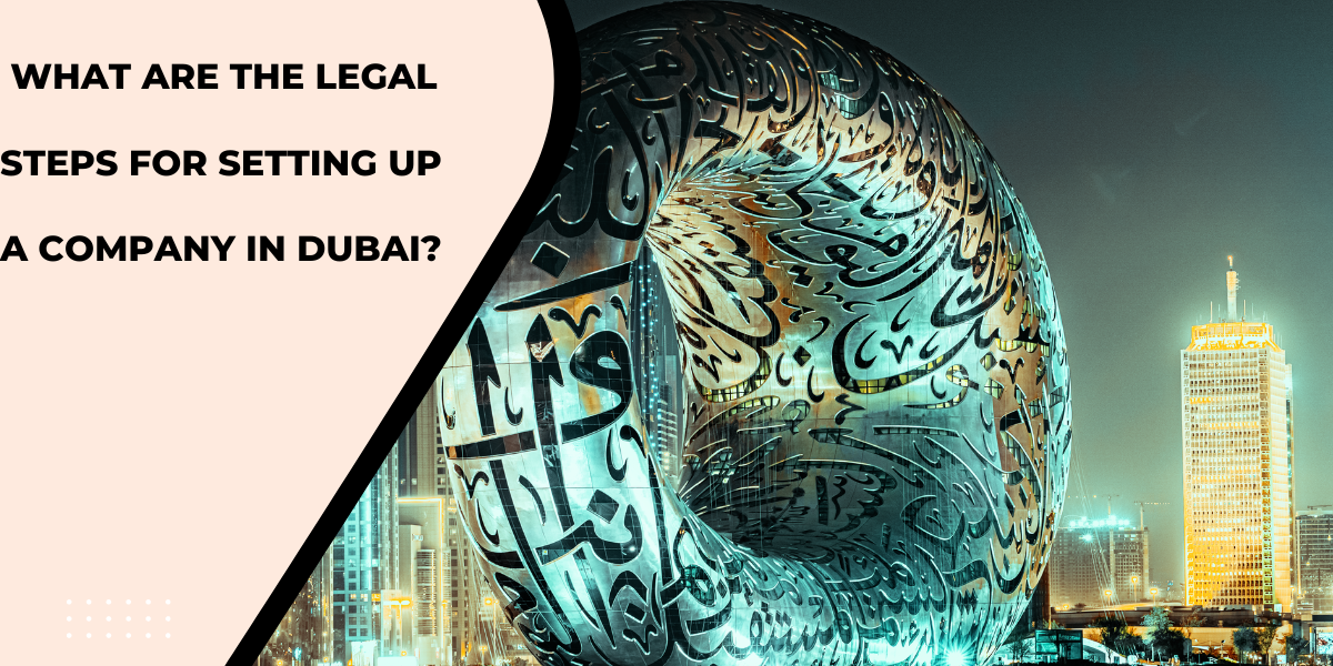 Company Registration (Dubai/ USA/ Canada):  What are the Legal Steps for setting up a company in Dubai?