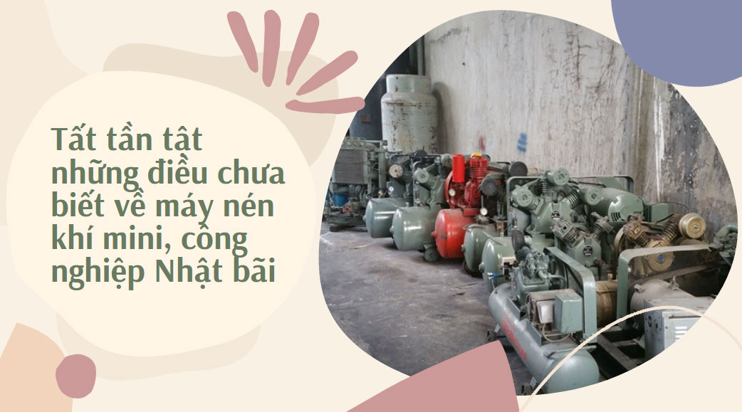 Tất tần tật những điều chưa biết về máy nén khí mini, công nghiệp Nhật bãi