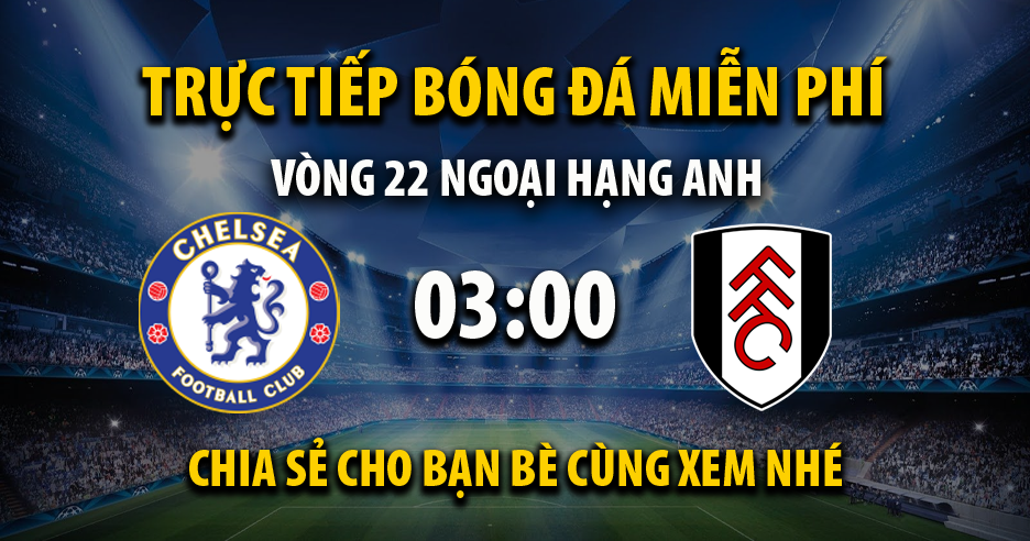 Trực tiếp Chelsea vs Fulham 03:00, ngày 04/02/2023 - Mitom10.tv