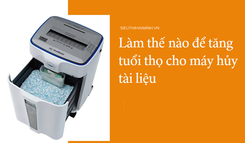 Làm thế nào để tăng tuổi thọ của máy hủy tài liệu
