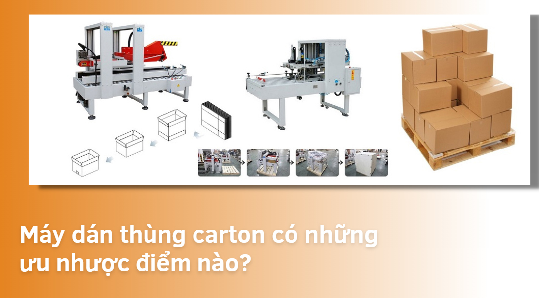 Máy dán thùng carton có những ưu nhược điểm nào?