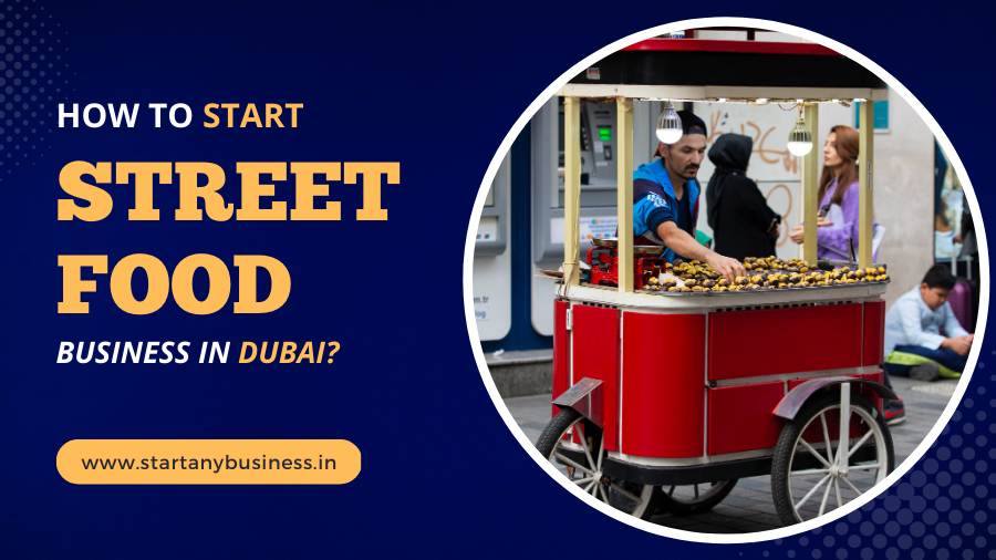 How to Start Street Food Business in Dubai?