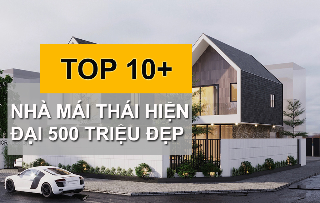 10+ Mẫu Nhà Mái Thái Hiện Đại 500 Triệu Xứng Đáng Được Đầu Tư Nhiều Năm 2022 