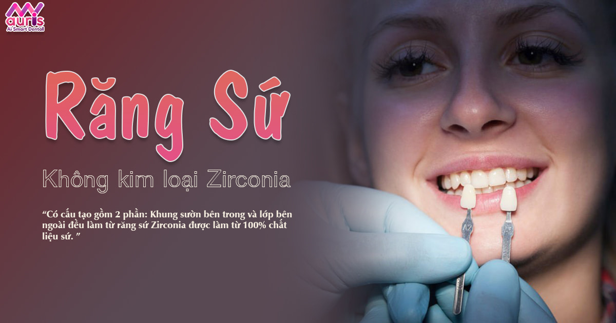 Răng sứ không kim loại zirconia có điểm gì nổi bật? - Nha Khoa My Auris