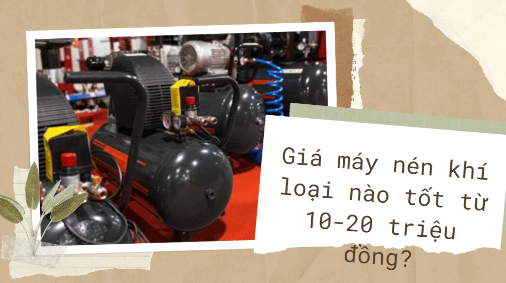Giá máy nén khí loại nào tốt từ 10-20 triệu đồng?