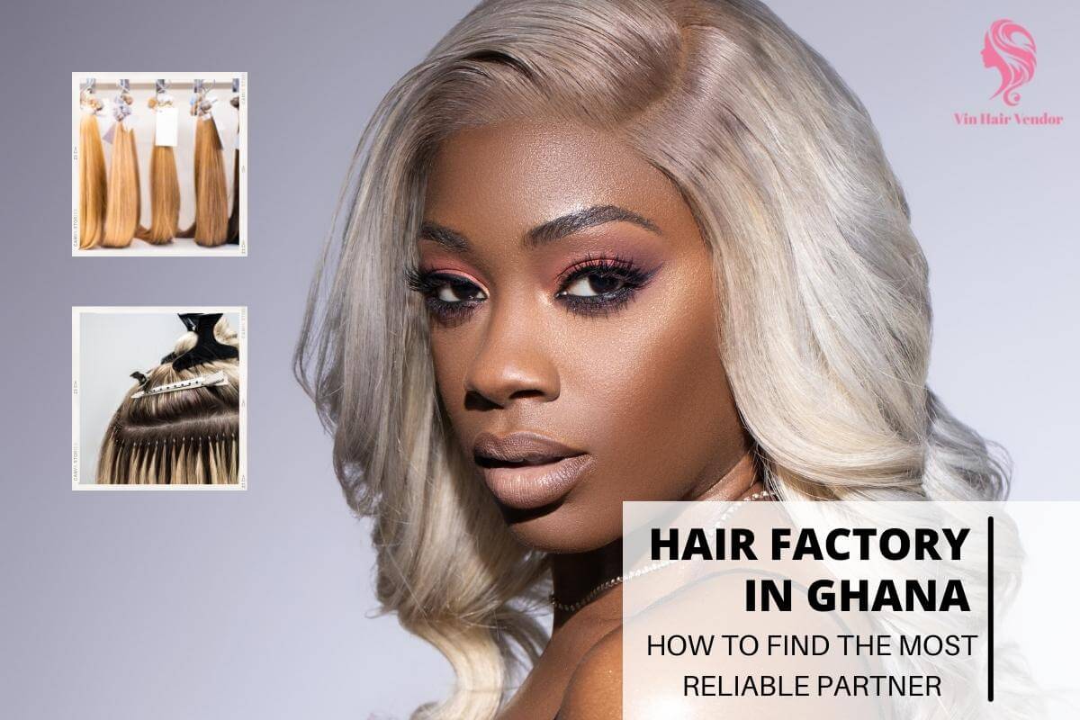 Hair Factory In Ghana How To Find The Most Reliable Partner