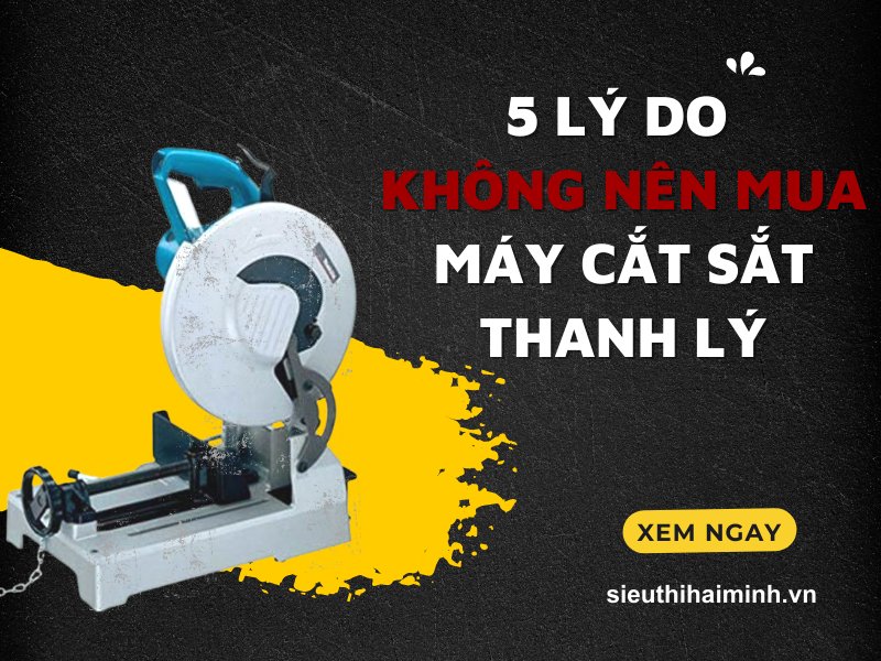 5 Lý Do Không Nên Mua Máy Cắt Sắt Thanh Lý