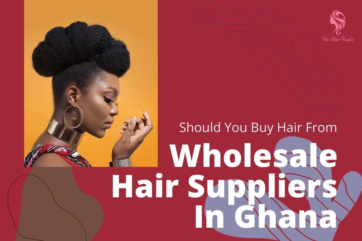 Should You Buy Hair From Wholesale Hair Suppliers In Ghana