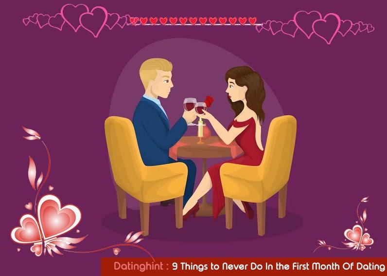 9 Things on Never do in the First Month of Dating: Tips and Tricks