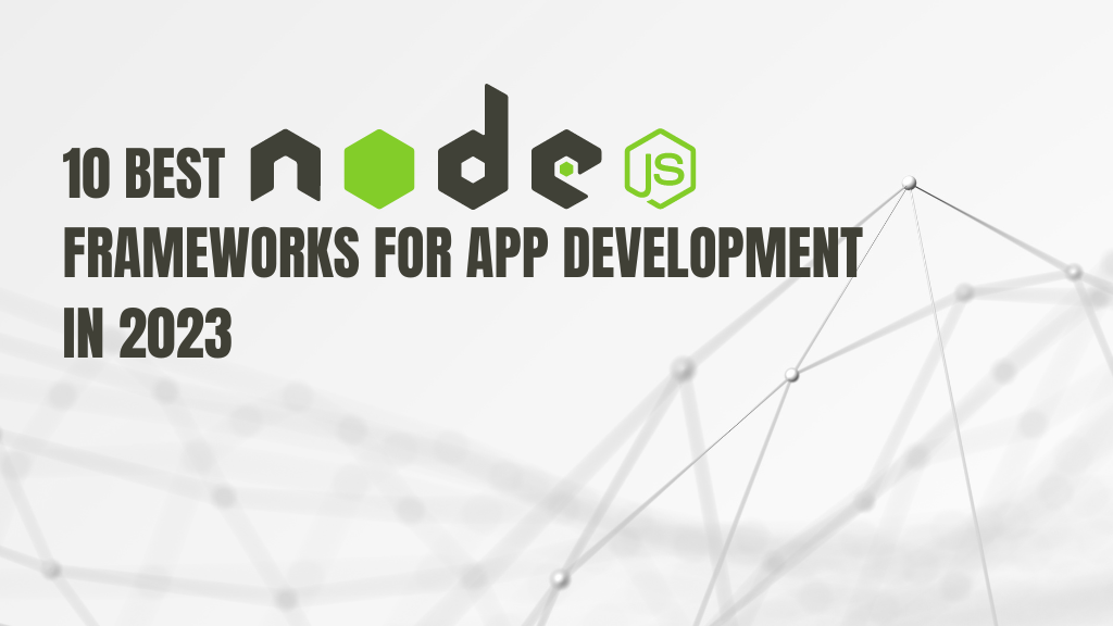 10 Best NodeJS Frameworks for App Development in 2023