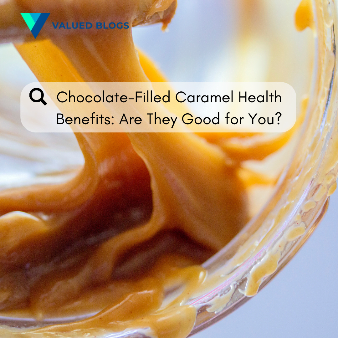 Chocolate-Filled Caramel Health Benefits: Are They Good for You?