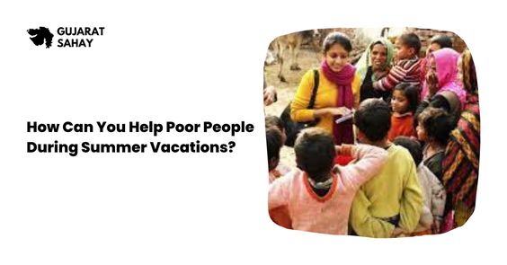 How Can You Help Poor People During Summer Vacations? — gujaratsahay