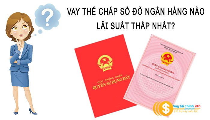 Vay thế chấp sổ đỏ ngân hàng nào dễ nhất tại Việt Nam?