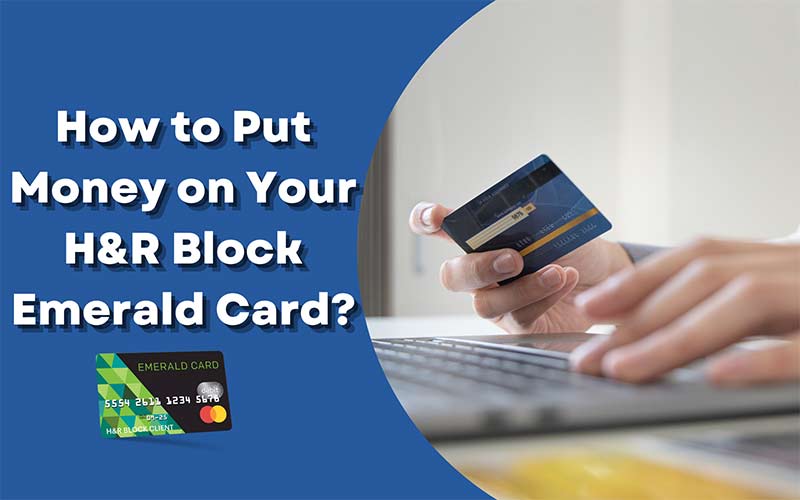 How to Put Money on Your H&R Block Emerald Card? 9 Easy Ways