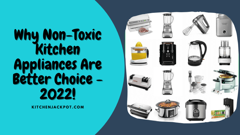 Why Non-Toxic Kitchen Appliances Are Better Choice - 2023