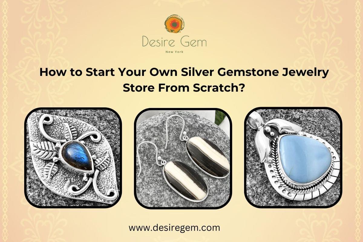 How to Start Your Own Silver Gemstone Jewelry Store From Scratch?How to Start Your Own Silver Gemstone Jewelry Store From Scratch?