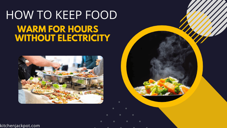 15 Best Ways How To Keep Food Warm For Hours Without Electricity?
