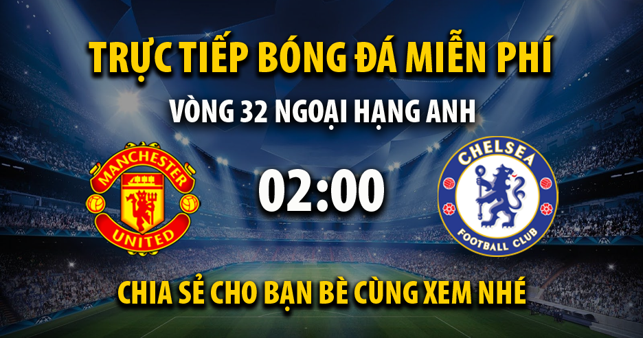 Trực tiếp Man Utd vs Chelsea 02:00, ngày 26/05/2023 - Ve-bo.tv