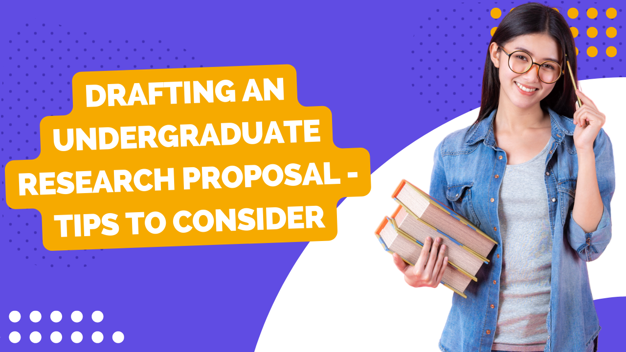 Drafting An Undergraduate Research Proposal - Tips To Consider