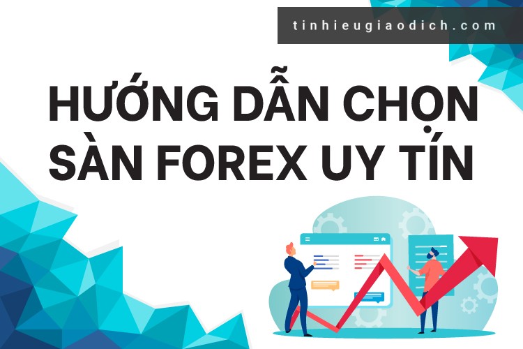 Bật mí 5 cách chọn sàn giao dịch Forex chuẩn như chuyên gia - Tín hiệu giao dịch