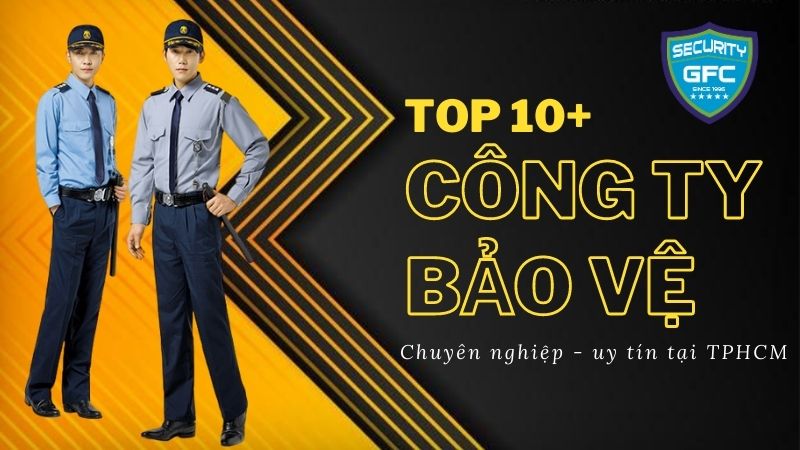 Top 10+ công ty dịch vụ bảo vệ chuyên nghiệp tại TPHCM