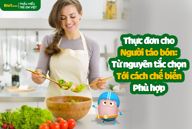 Thực đơn cho người táo bón: Từ nguyên tắc chọn tới cách chế biến phù hợp