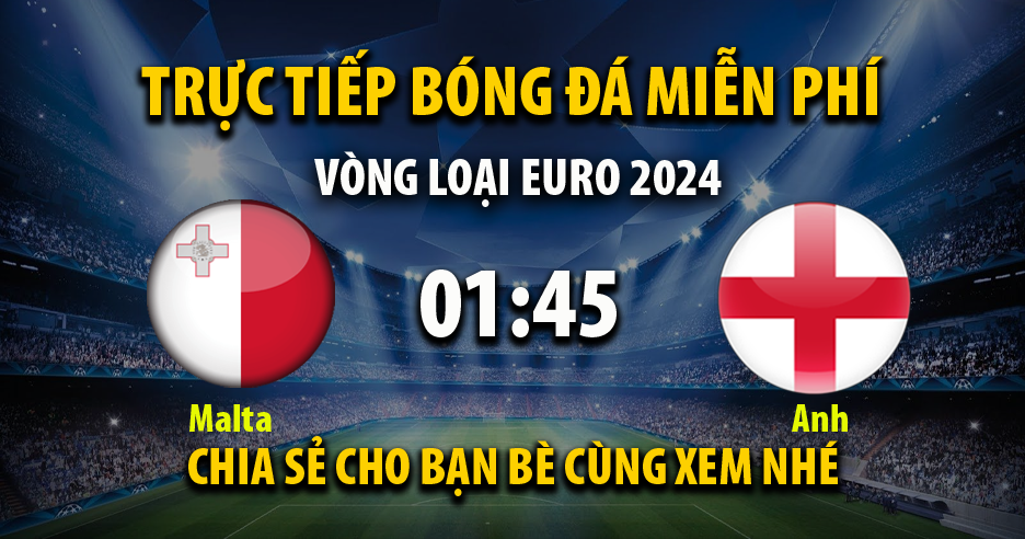 Trực tiếp Malta vs Anh full lúc 01:45, ngày 17/06/2023 - Xoilac-tv.tv