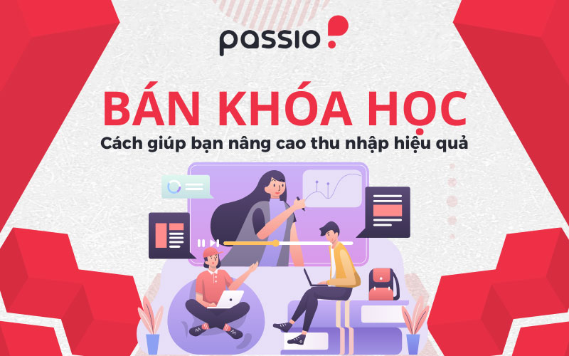 Bán khóa học - Cách giúp bạn nâng cao thu nhập hiệu quả