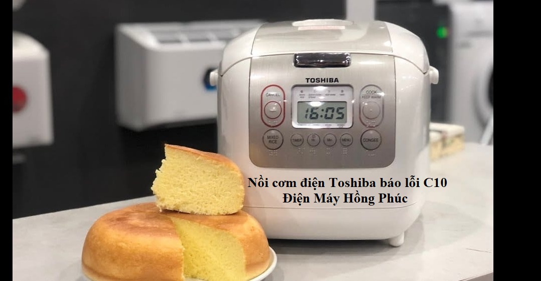 Nồi cơm điện Toshiba báo lỗi C10 do đâu ? Cách khắc phục tại nhà ?