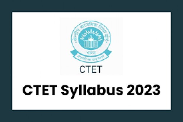 CTET Syllabus 2023: A Comprehensive Guide to Crack the Teacher Eligibility Test Article - ArticleTed -  News and Articles