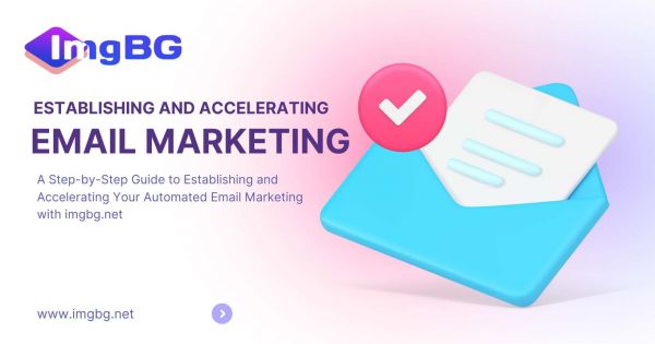 A Step-by-Step Guide to Establishing and Accelerating Your Automated Email Marketing with imgbg.net - ImgBG Tools