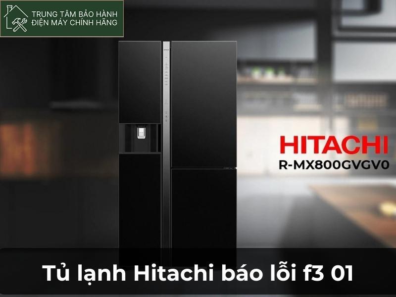 Tủ lạnh hitachi báo lỗi F3 01 : nguyên nhân và cách xử lý