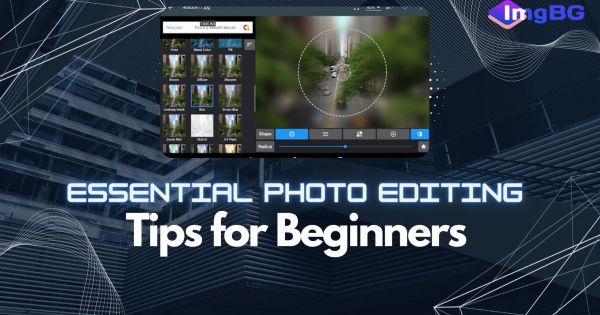 Essential Photo Editing Tips for Beginners - ImgBG Tools
