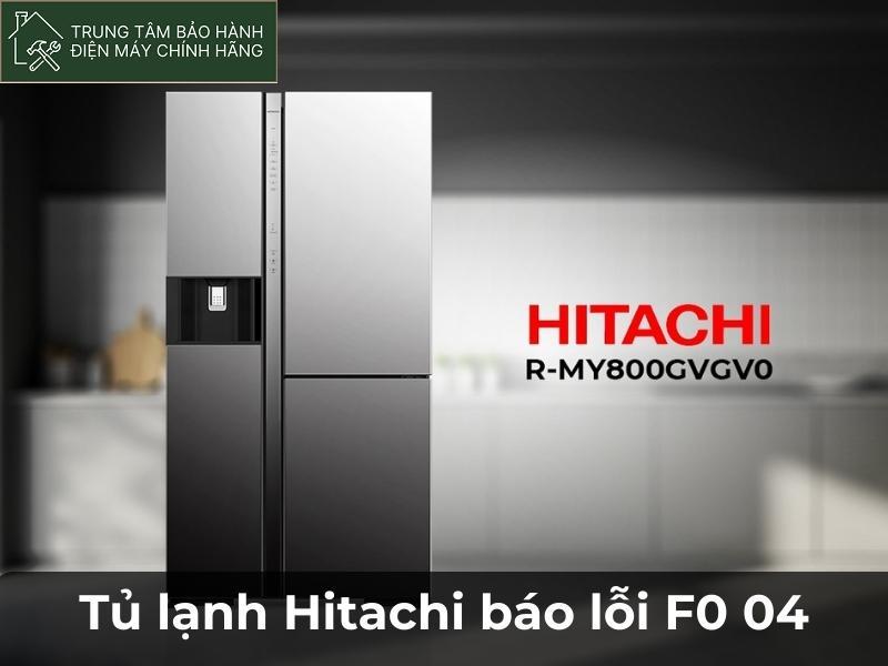 Tủ lạnh Hitachi báo lỗi F0 04: 3 nguyên nhân & biện pháp khắc phục