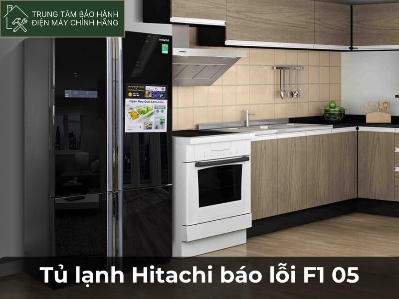 Tủ lạnh Hitachi báo lỗi F1 05: 5+ nguyên nhân và cách sửa đơn giản