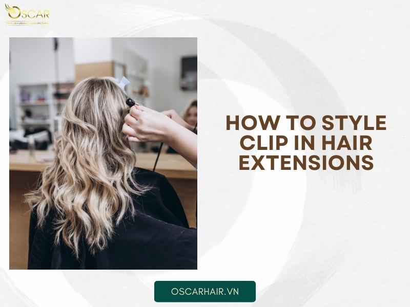 How to style clip in hair extensions | Oscarhair