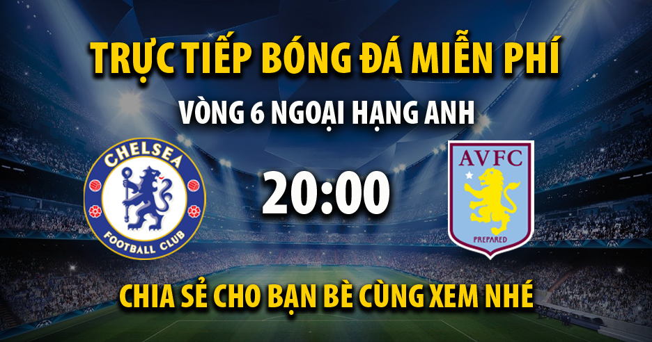 Link trực tiếp Chelsea vs Aston Villa 20:00, ngày 24/09 - Xoilac365t.tv