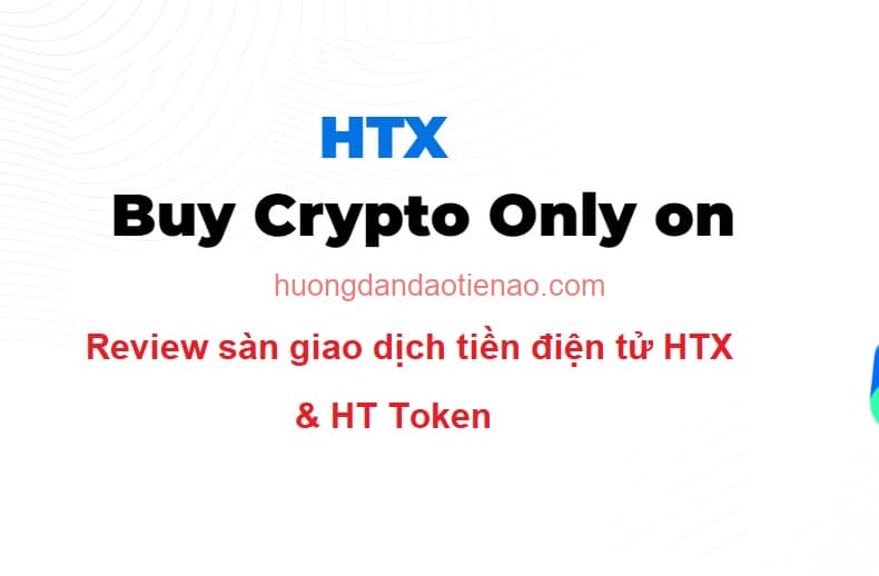 HTX là gì? Review sàn giao dịch tiền điện tử HTX và HT Token -