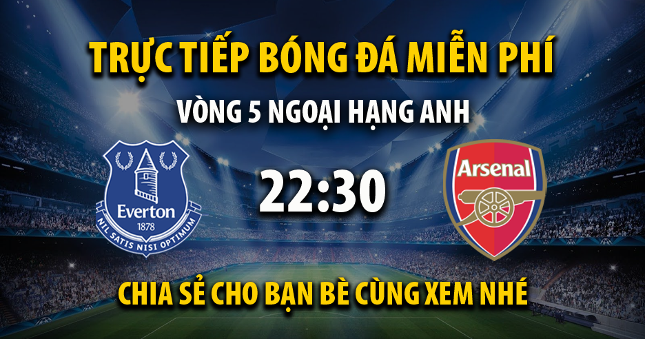 Trực tiếp Everton vs Arsenal 22:30, ngày 17/09/2023 - Veboz.live