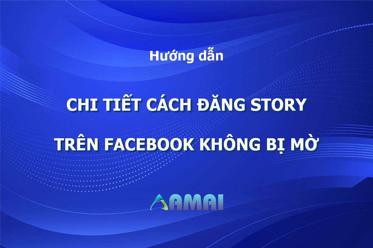 Chi tiết Cách Đăng Story Trên Facebook không bị mờ