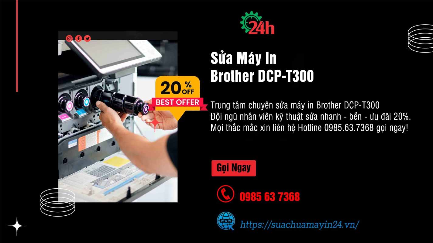 Sửa Máy In Brother DCP-T300 - Sửa Nhanh - Bền - Ưu Đãi 20%