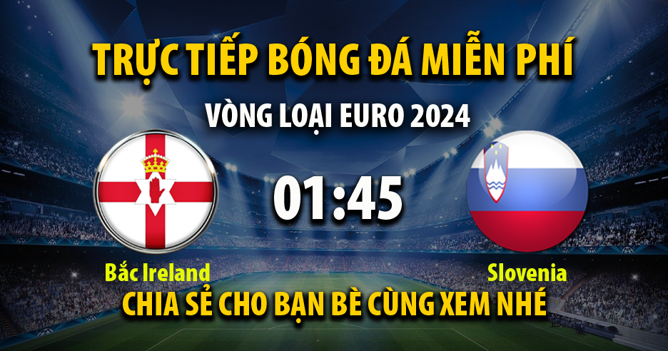 Trực tiếp Bắc Ireland vs Slovenia lúc 01:45 ngày 18/10/2023 - Xoilac TV