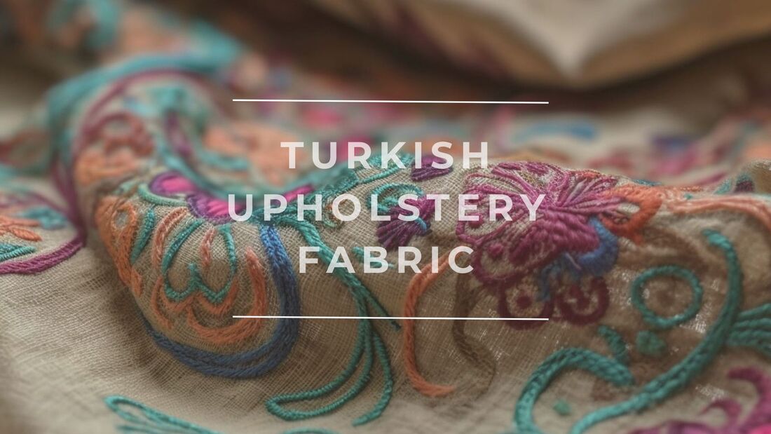 Elevate Your Furniture with Elegance: Turkish Upholstery Fabric - Fashion, Apparel and Textile Knowledge World