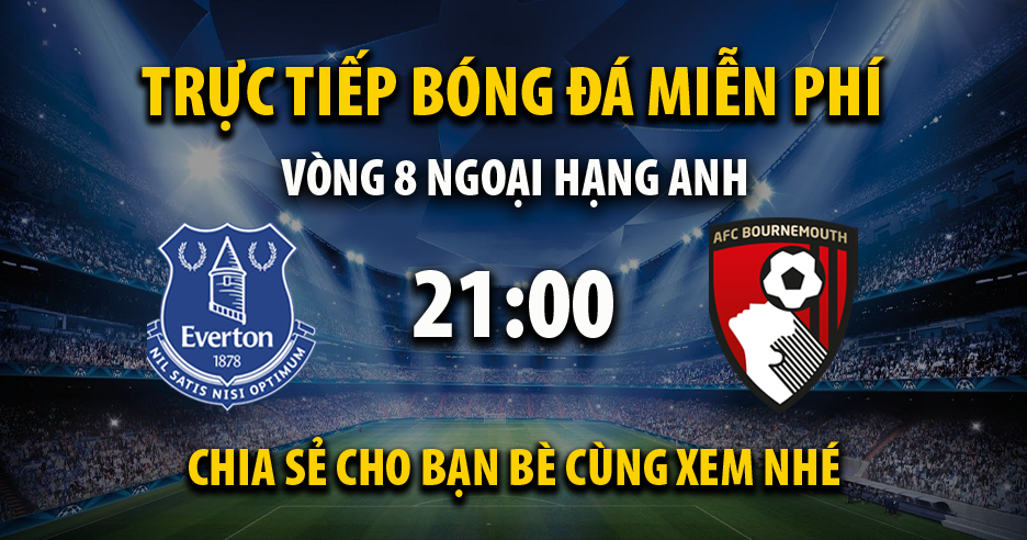 Trực tiếp Everton vs AFC Bournemouth lúc 21:00 ngày 07/10/2023 - Xoilac TV