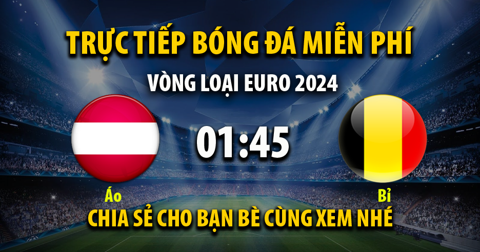 Trực tiếp Áo vs Bỉ lúc 01:45 ngày 14/10/2023 - Xoilac TV