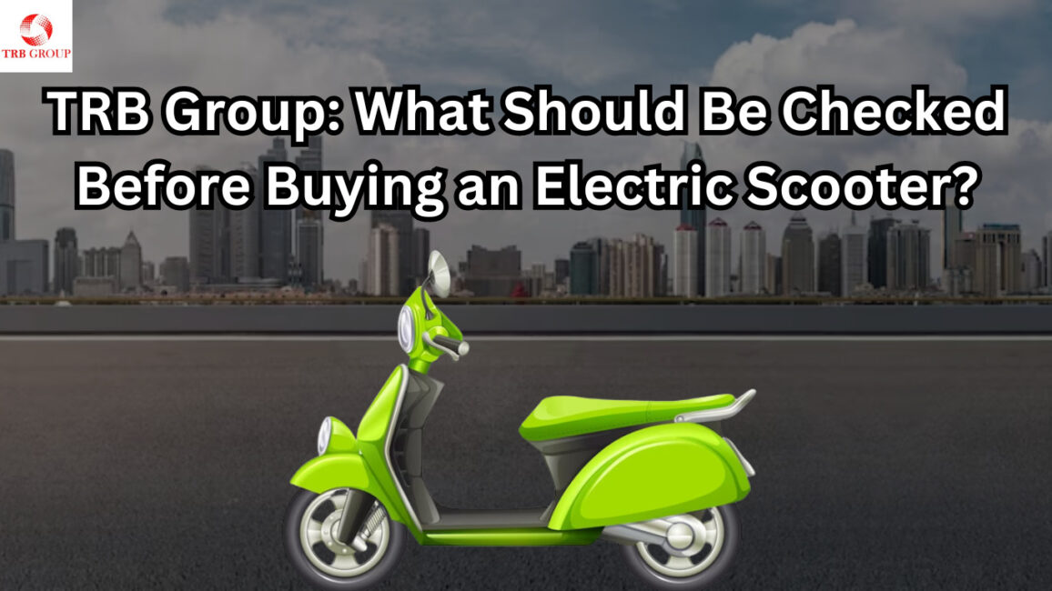 TRB Group: What Should Be Checked Before Buying An Electric Scooter?