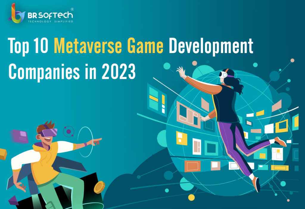 Top 10 Metaverse Game Development Companies in 2023 | BR Softech