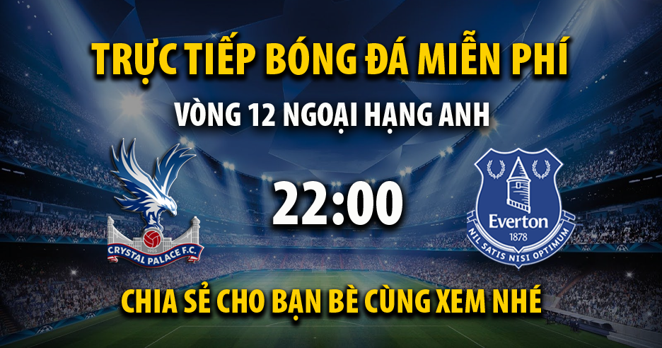 Trực tiếp Crystal Palace vs Everton 22:00, ngày 11/11/2023 - Mitomi.tv